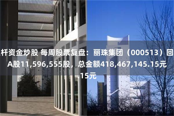 杠杆资金炒股 每周股票复盘：丽珠集团（000513）回购A股11,596,555股，总金额418,467,145.15元