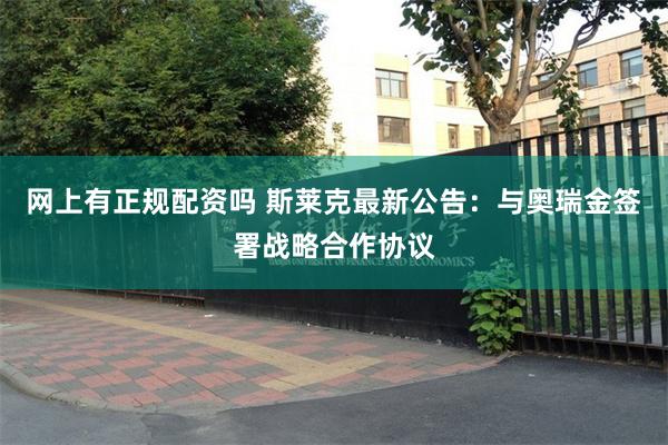 网上有正规配资吗 斯莱克最新公告：与奥瑞金签署战略合作协议