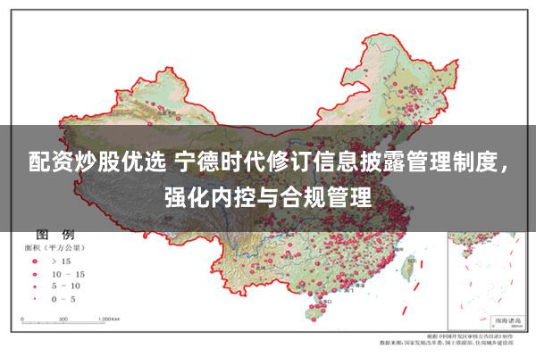 配资炒股优选 宁德时代修订信息披露管理制度，强化内控与合规管理
