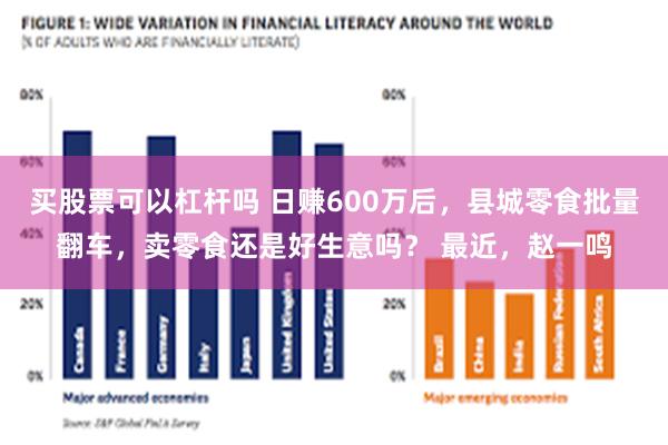 买股票可以杠杆吗 日赚600万后，县城零食批量翻车，卖零食还是好生意吗？ 最近，赵一鸣