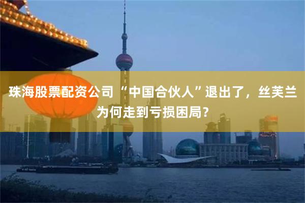 珠海股票配资公司 “中国合伙人”退出了，丝芙兰为何走到亏损困局？